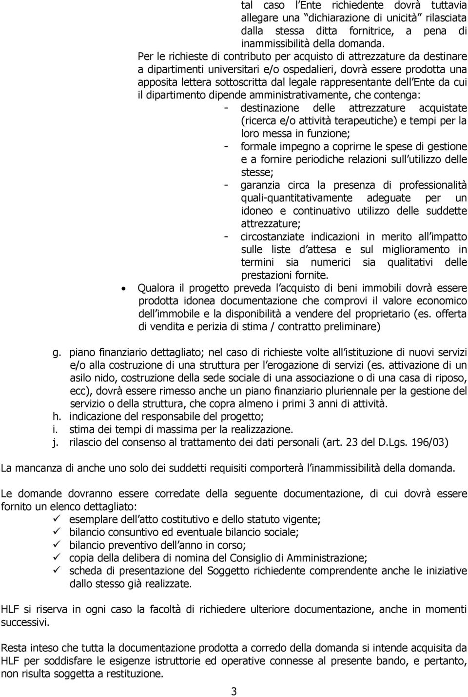 dell Ente da cui il dipartimento dipende amministrativamente, che contenga: - destinazione delle attrezzature acquistate (ricerca e/o attività terapeutiche) e tempi per la loro messa in funzione; -