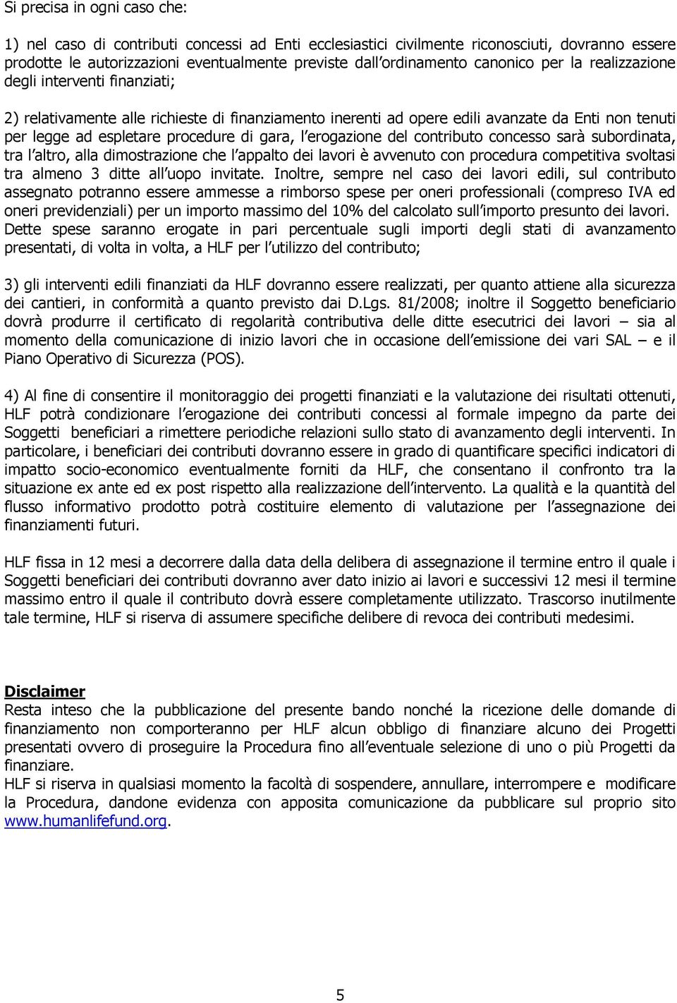 gara, l erogazione del contributo concesso sarà subordinata, tra l altro, alla dimostrazione che l appalto dei lavori è avvenuto con procedura competitiva svoltasi tra almeno 3 ditte all uopo