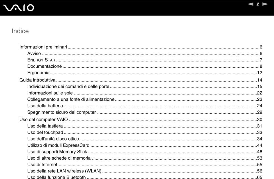 ..24 Spegnimento sicuro del computer...29 Uso del computer VAIO...30 Uso della tastiera...31 Uso del touchpad...33 Uso dell'unità disco ottico.