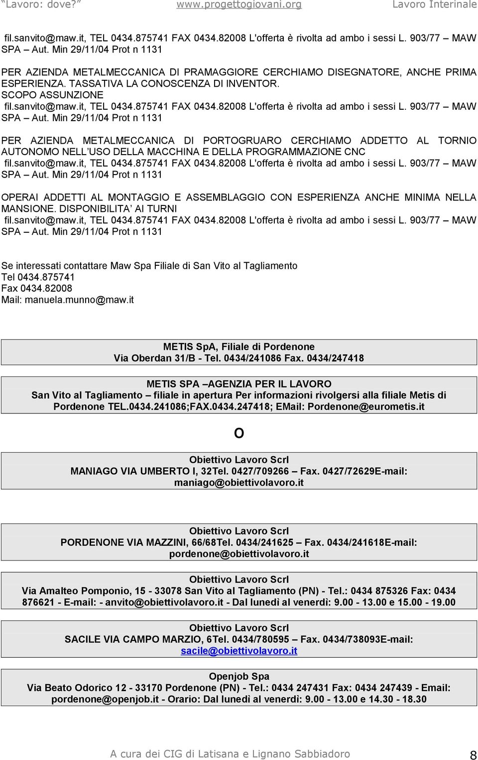 SCOPO ASSUNZIONE  Min 29/11/04 Prot n 1131 PER AZIENDA METALMECCANICA DI PORTOGRUARO CERCHIAMO ADDETTO AL TORNIO AUTONOMO NELL USO DELLA MACCHINA E DELLA PROGRAMMAZIONE CNC  Min 29/11/04 Prot n 1131