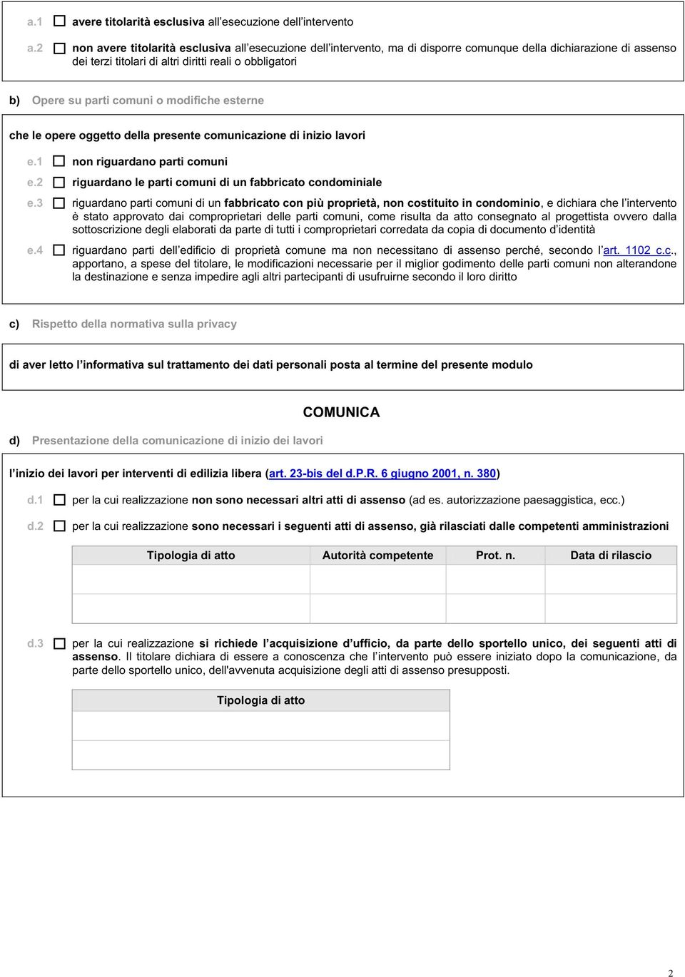 4 c) Rispetto della normativa sulla privacy di aver letto l informativa sul trattamento dei dati personali posta al termine del presente modulo d) Presentazione della comunicazione di inizio dei