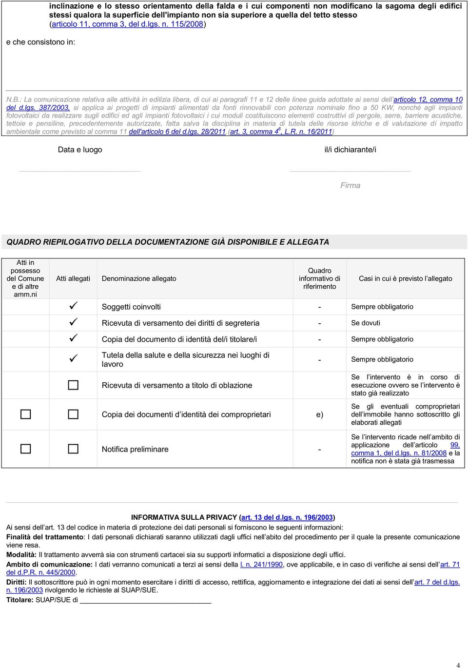 387/2003, si applica ai progetti di impianti alimentati da fonti rinnovabili con potenza nominale fino a 50 KW, nonché agli impianti fotovoltaici da realizzare sugli edifici ed agli impianti