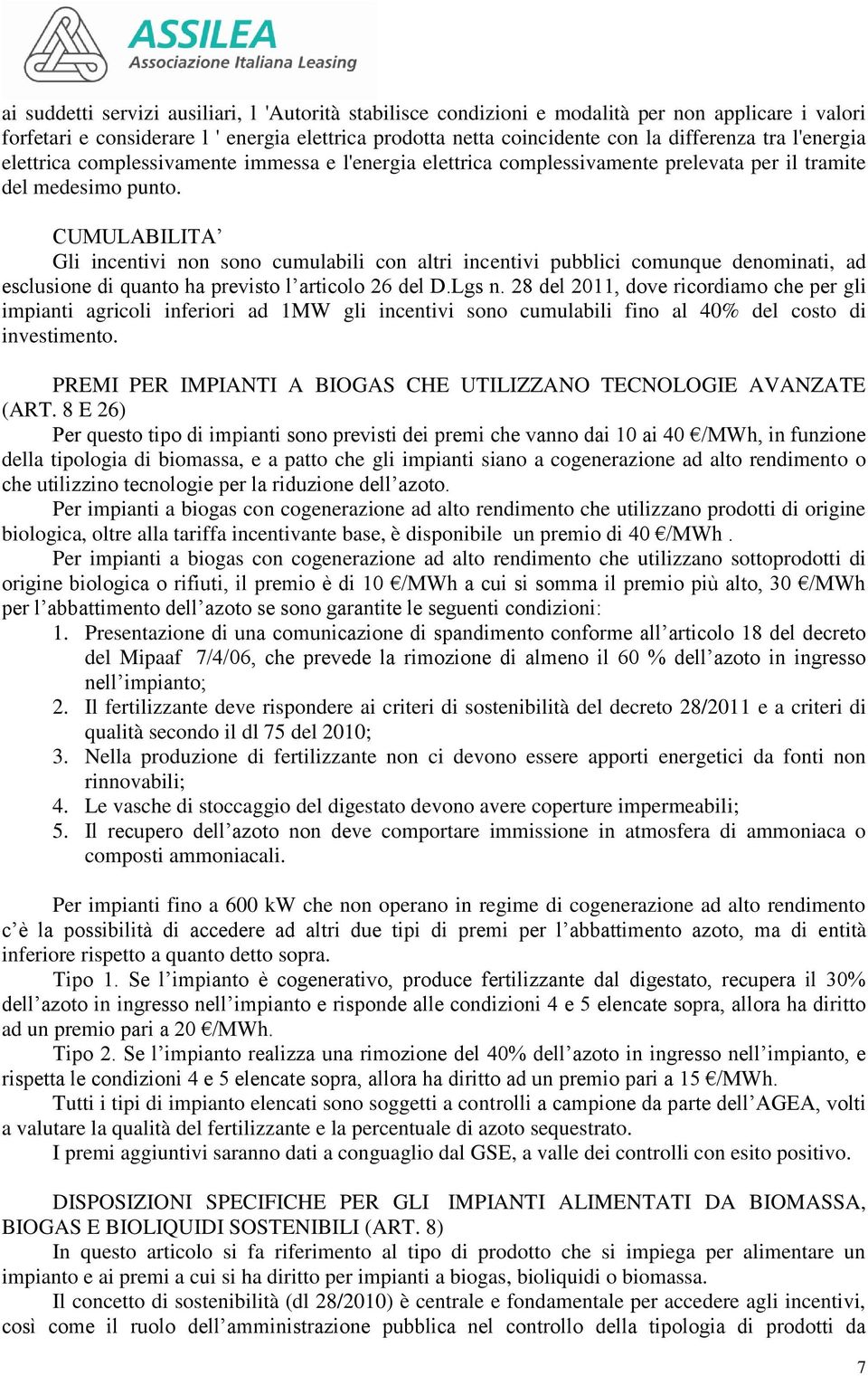 CUMULABILITA Gli incentivi non sono cumulabili con altri incentivi pubblici comunque denominati, ad esclusione di quanto ha previsto l articolo 26 del D.Lgs n.