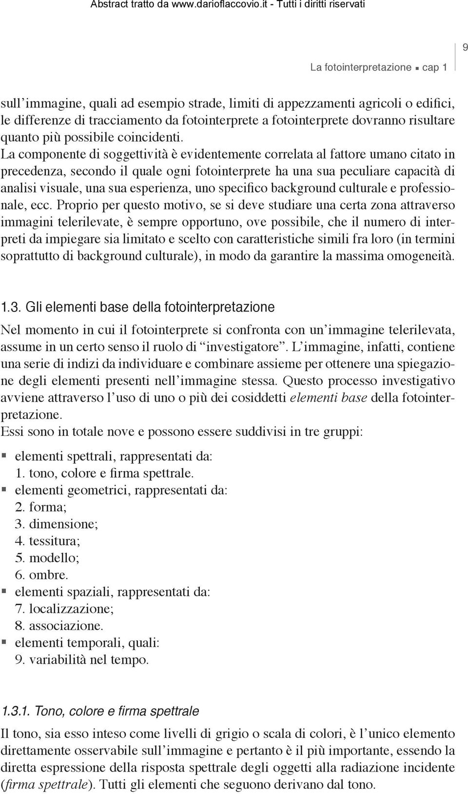 La componente di soggettività è evidentemente correlata al fattore umano citato in precedenza, secondo il quale ogni fotointerprete ha una sua peculiare capacità di analisi visuale, una sua