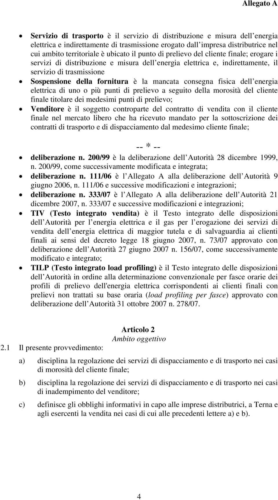 fisica dell energia elettrica di uno o più punti di prelievo a seguito della morosità del cliente finale titolare dei medesimi punti di prelievo; Venditore è il soggetto controparte del contratto di