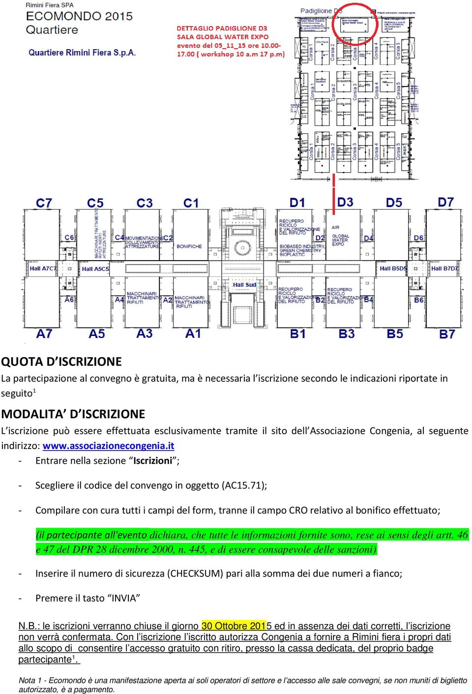 71); - Compilare con cura tutti i campi del form, tranne il campo CRO relativo al bonifico effettuato; (il partecipante all'evento dichiara, che tutte le informazioni fornite sono, rese ai sensi