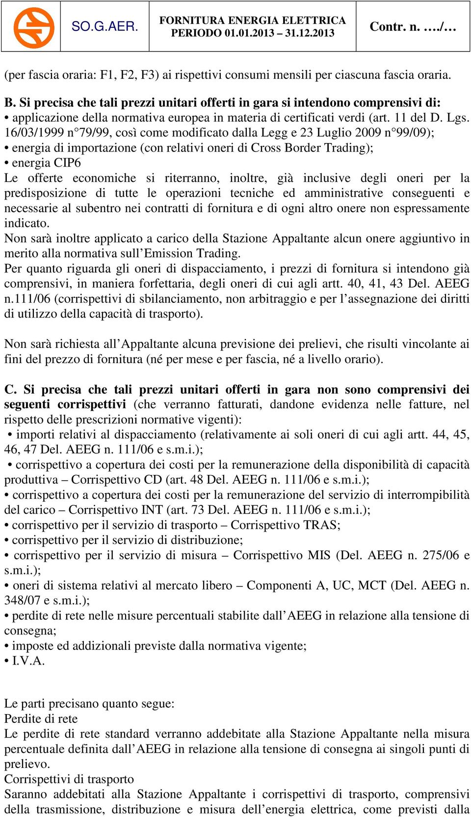 16/03/1999 n 79/99, così come modificato dalla Legg e 23 Luglio 2009 n 99/09); energia di importazione (con relativi oneri di Cross Border Trading); energia CIP6 Le offerte economiche si riterranno,