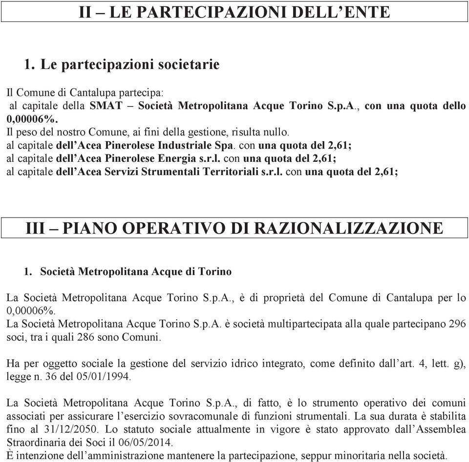 r.l. con una quota del 2,61; III PIANO OPERATIVO DI RAZIONALIZZAZIONE 1. Società Metropolitana Acque di Torino La Società Metropolitana Acque Torino S.p.A., è di proprietà del Comune di Cantalupa per lo 0,00006%.