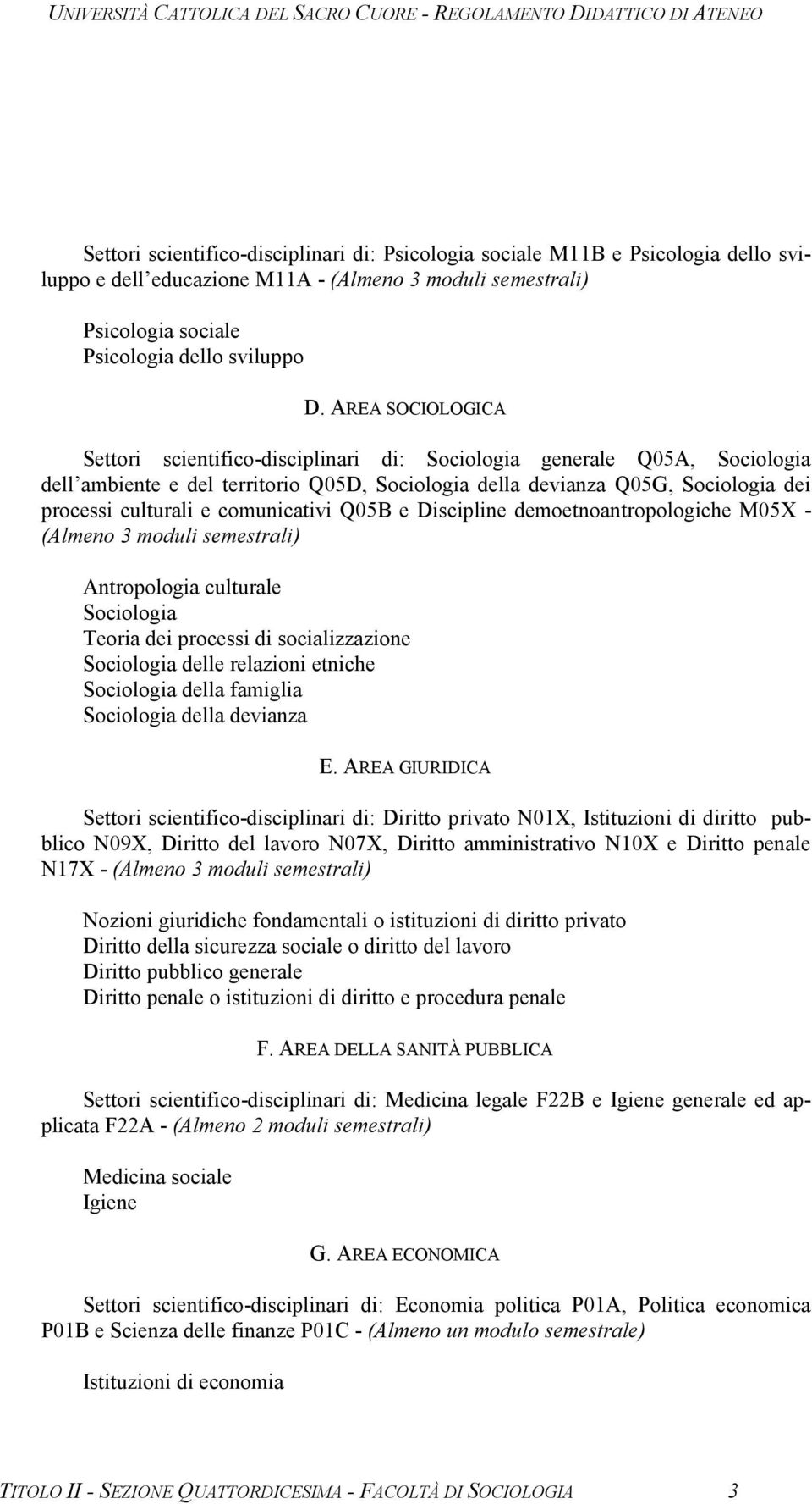 comunicativi Q05B e Discipline demoetnoantropologiche M05X - (Almeno 3 moduli semestrali) Antropologia culturale Sociologia Teoria dei processi di socializzazione Sociologia delle relazioni etniche