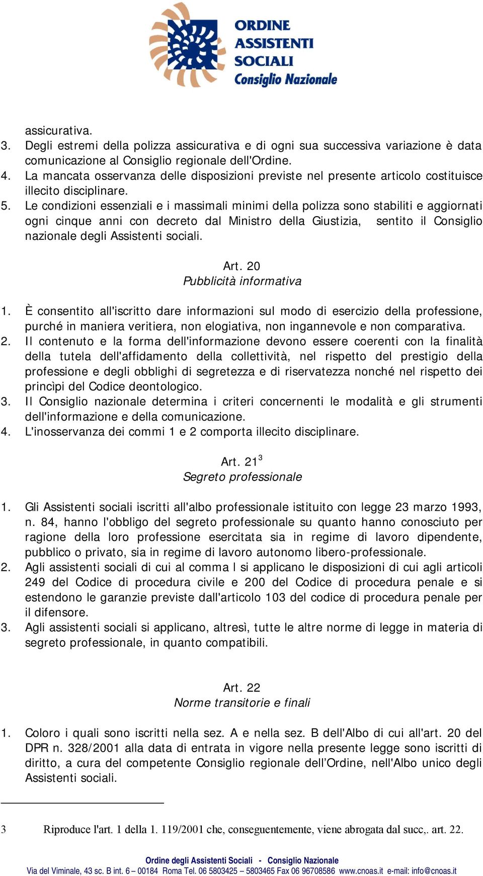 Le condizioni essenziali e i massimali minimi della polizza sono stabiliti e aggiornati ogni cinque anni con decreto dal Ministro della Giustizia, sentito il Consiglio nazionale degli Assistenti