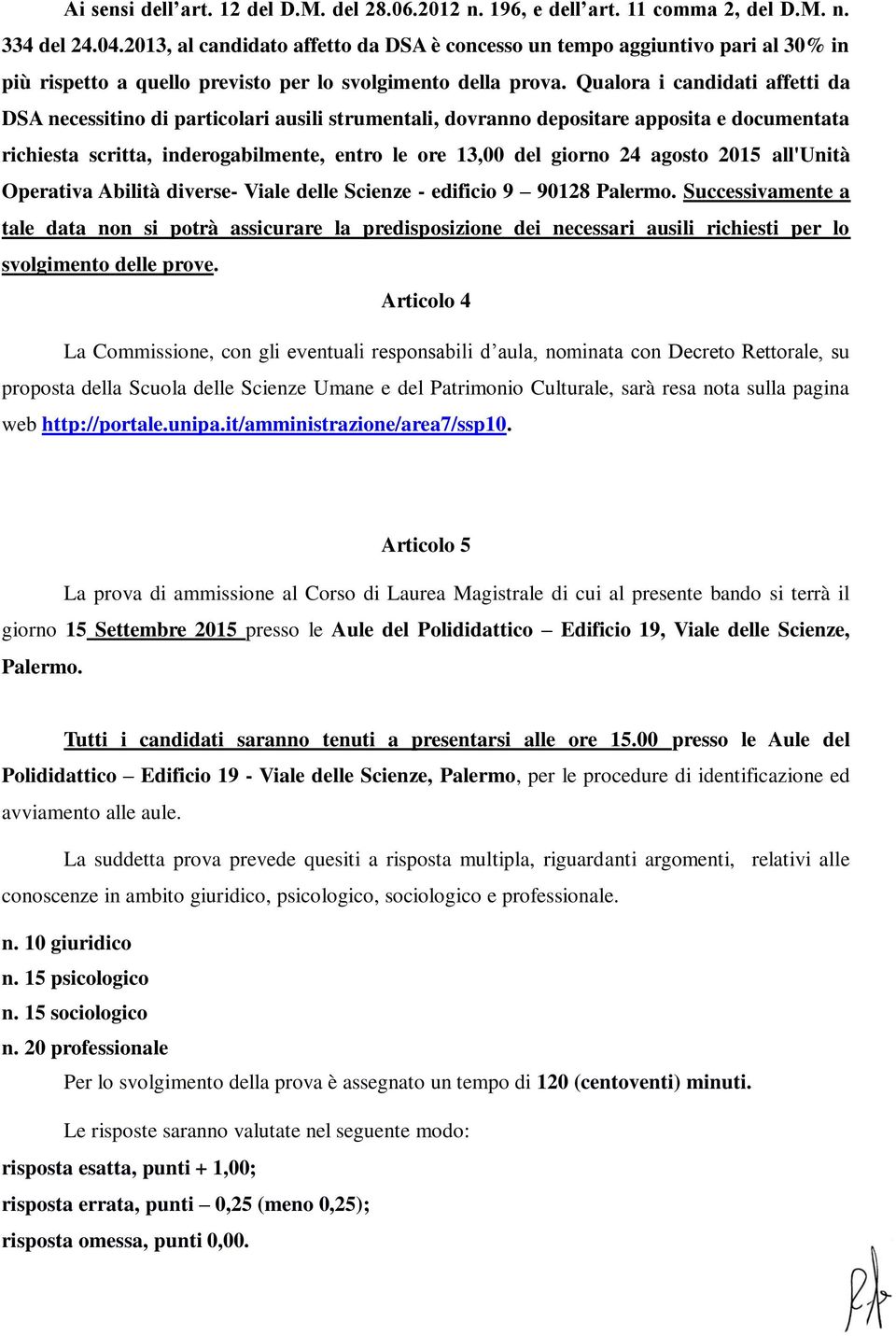 Qualora i candidati affetti da DSA necessitino di particolari ausili strumentali, dovranno depositare apposita e documentata richiesta scritta, inderogabilmente, entro le ore 13,00 del giorno 24