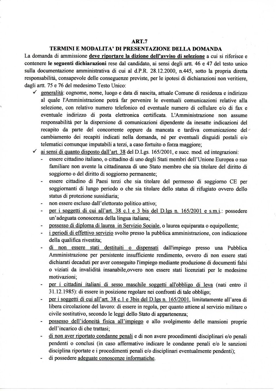 445, sotto la propria diretta responsabilità, consapevole delle conseguenze previste, per le ipotesi di dichiarazioni non veritiere, dagli artt.