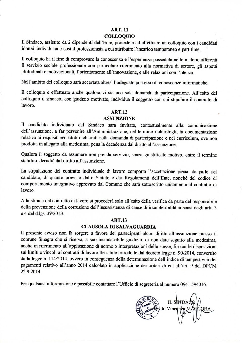 Il colloquio ha il fine di comprovare la conoscenza e l'esperienza posseduta nelle materie afferenti il servizio sociale professionale con particolare riferimento alla normativa di settore, gli