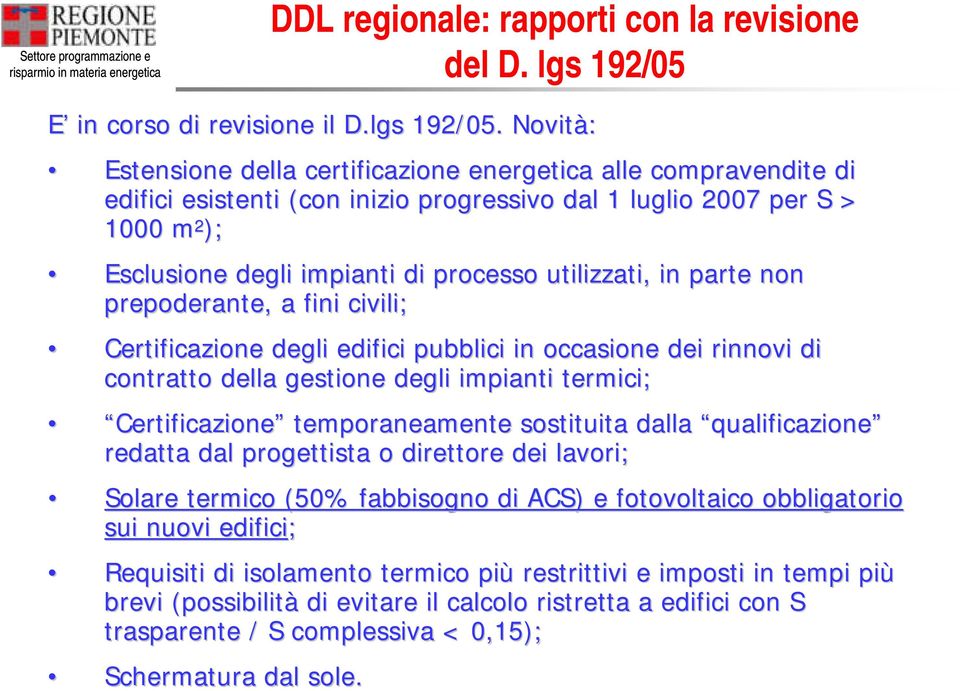 Novità: Estensione della certificazione energetica alle compravendite di edifici esistenti (con inizio progressivo dal 1 luglio 2007 per S > 1000 m 2 ); Esclusione degli impianti di processo