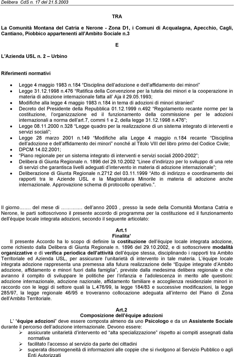 476 Ratifica della Convenzione per la tutela dei minori e la cooperazione in materia di adozione internazionale fatta all Aja il 29.05.1993; Modifiche alla legge 4 maggio 1983 n.