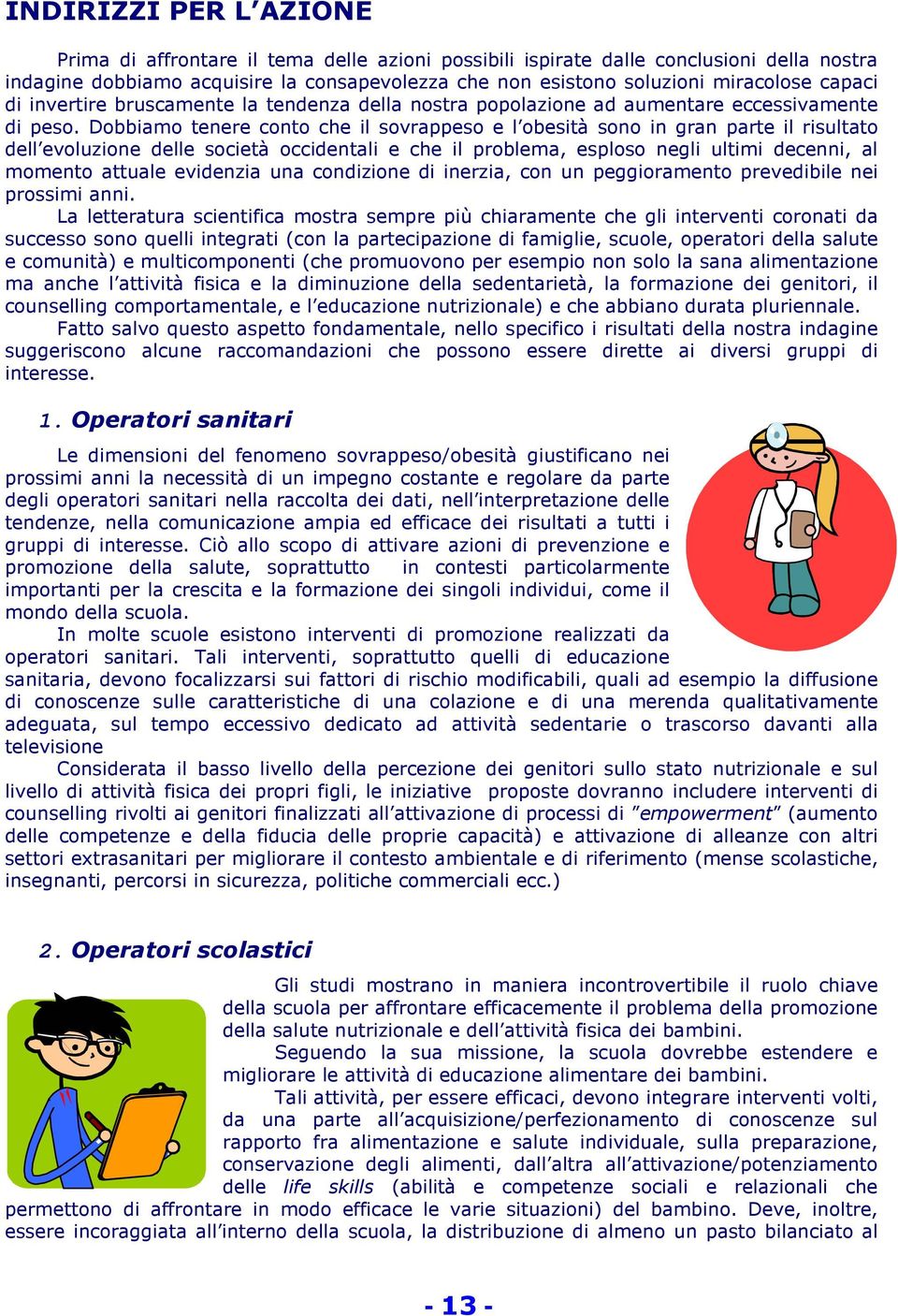 Dobbiamo tenere conto che il sovrappeso e l obesità sono in gran parte il risultato dell evoluzione delle società occidentali e che il problema, esploso negli ultimi decenni, al momento attuale