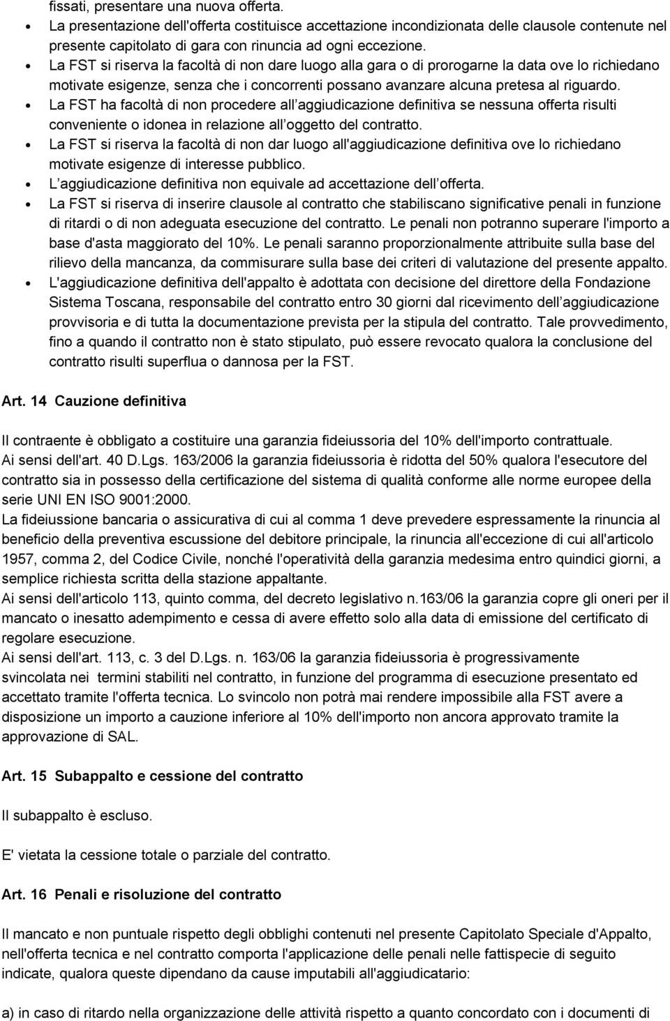 La FST ha facoltà di non procedere all aggiudicazione definitiva se nessuna offerta risulti conveniente o idonea in relazione all oggetto del contratto.