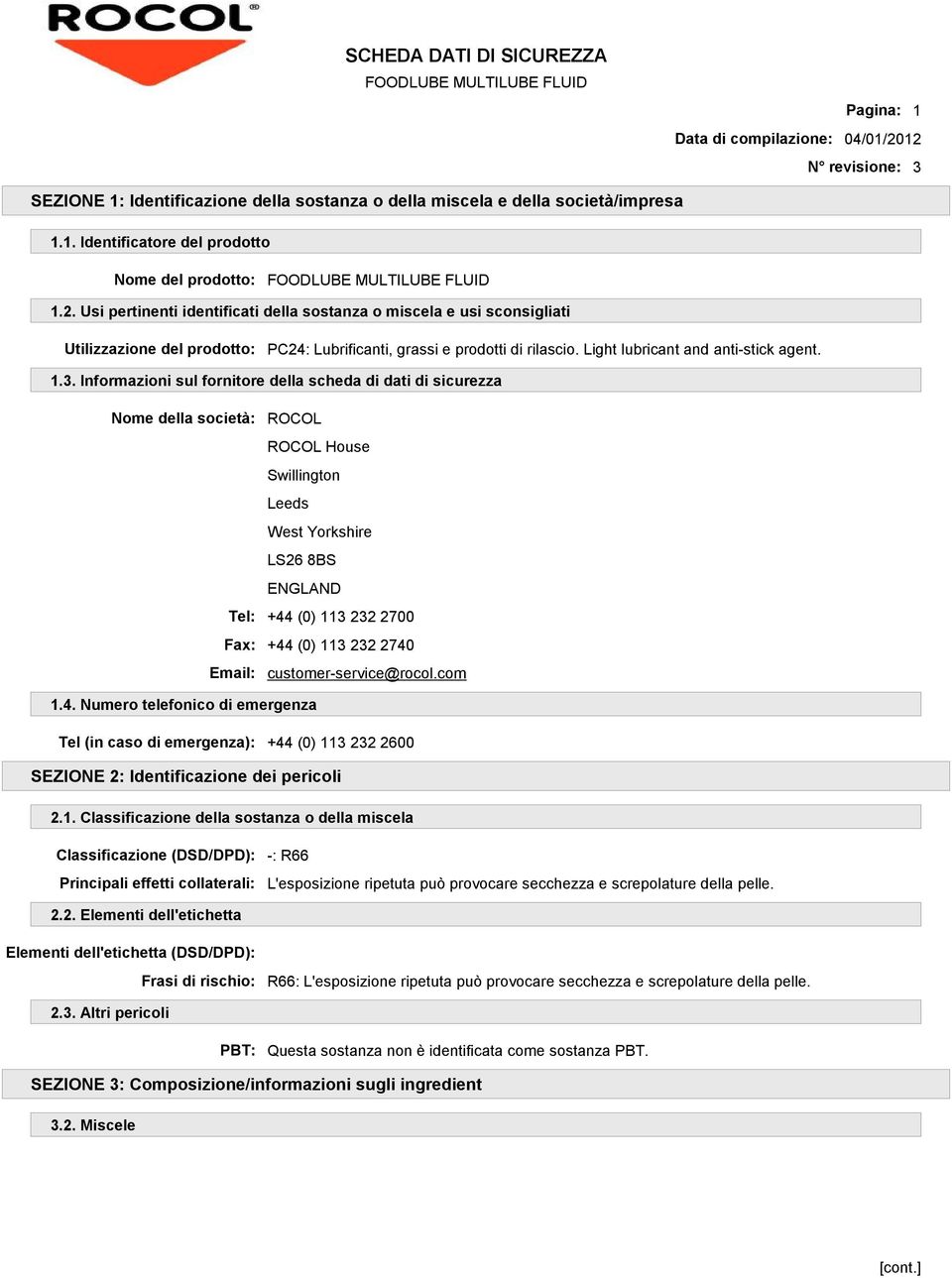 Informazioni sul fornitore della scheda di dati di sicurezza Nome della società: ROCOL ROCOL House Swillington Leeds West Yorkshire LS26 8BS ENGLAND Tel: +44 (0) 113 232 2700 Fax: +44 (0) 113 232