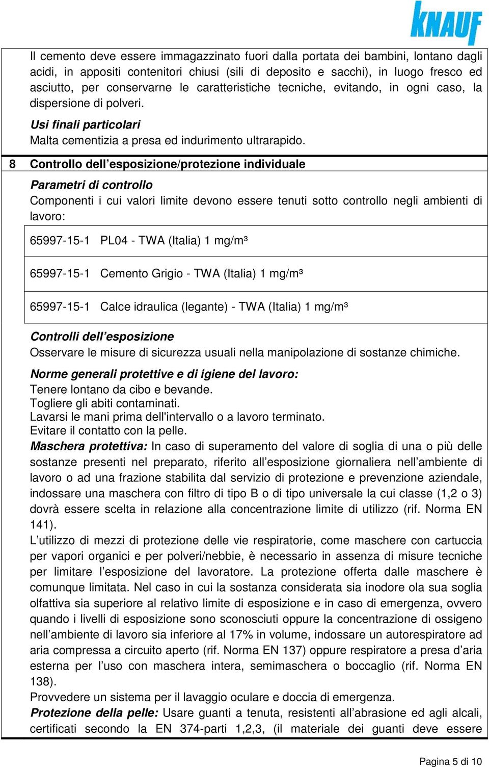 8 Controllo dell esposizione/protezione individuale Parametri di controllo Componenti i cui valori limite devono essere tenuti sotto controllo negli ambienti di lavoro: 65997-15-1 PL04 - TWA (Italia)