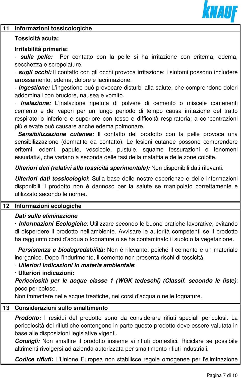 Ingestione: L ingestione può provocare disturbi alla salute, che comprendono dolori addominali con bruciore, nausea e vomito.