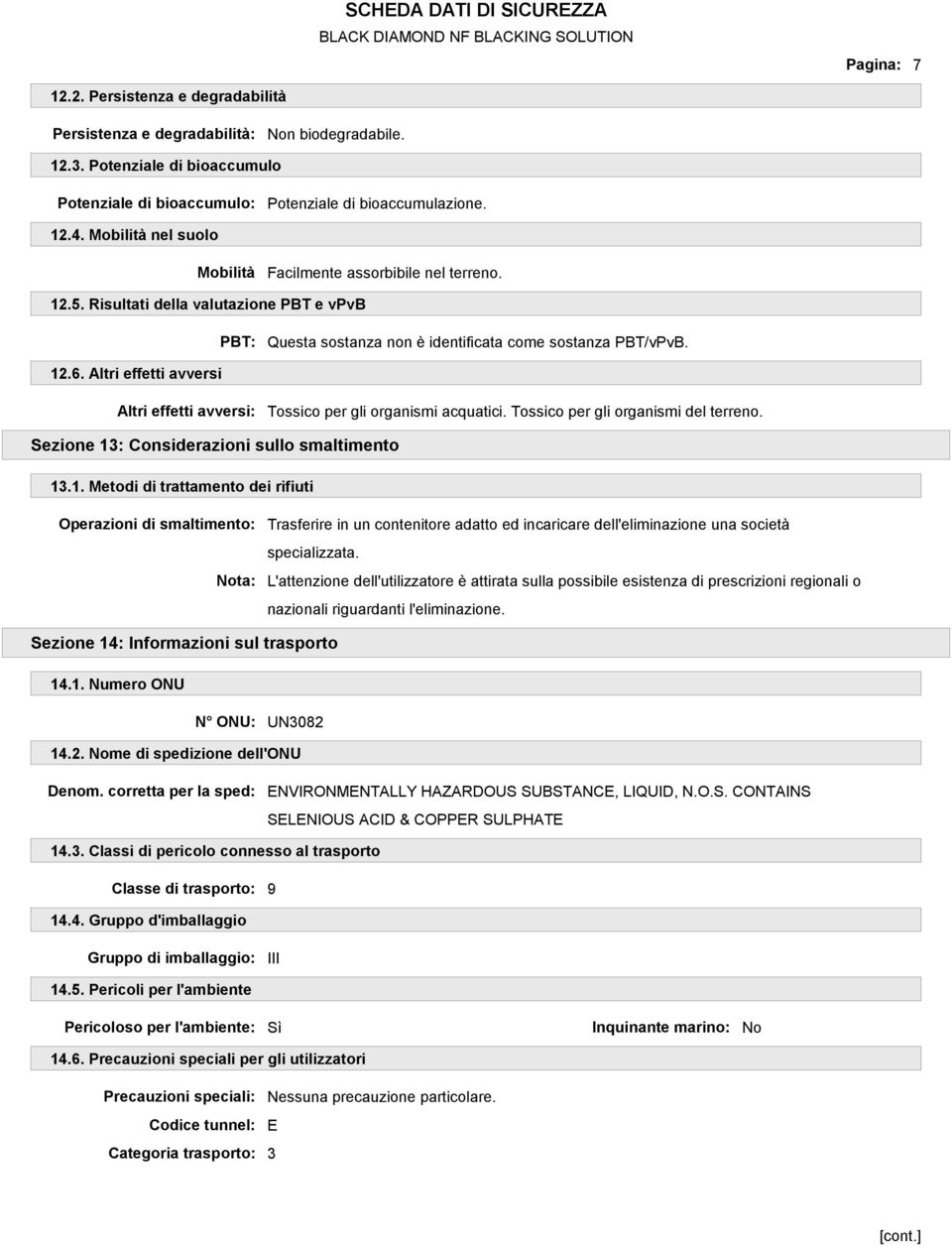 Altri effetti avversi Altri effetti avversi: Tossico per gli organismi acquatici. Tossico per gli organismi del terreno. Sezione 13