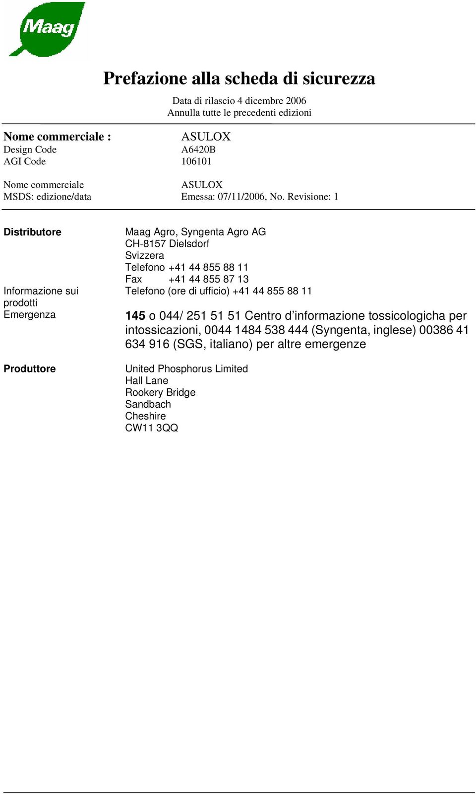 Revisione: 1 Distributore Informazione sui prodotti Emergenza Produttore Maag Agro, Syngenta Agro AG CH-8157 Dielsdorf Svizzera Telefono +41 44 855 88 11 Fax +41 44 855 87