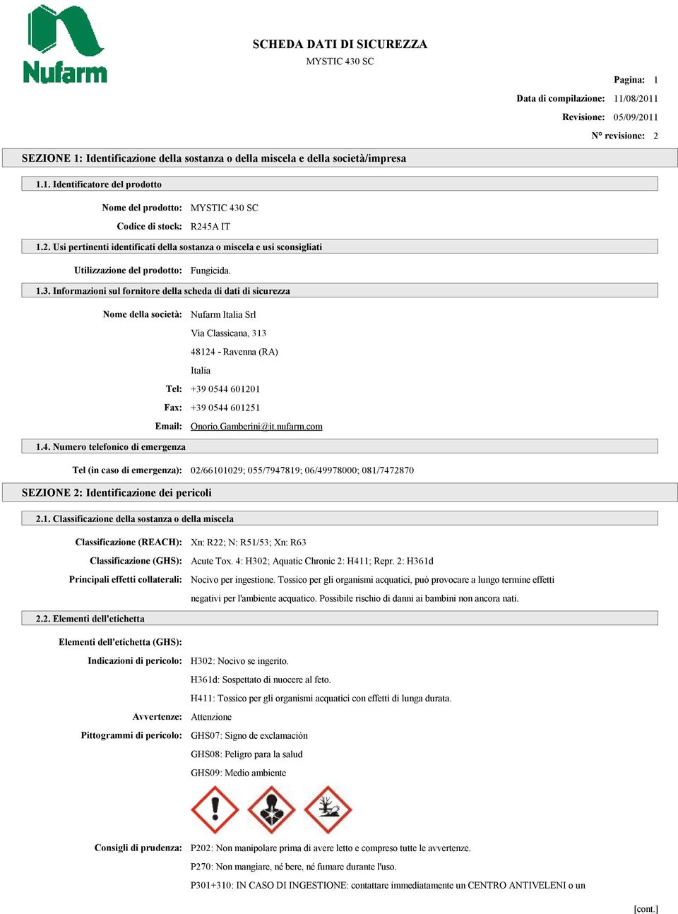 Informazioni sul fornitore della scheda di dati di sicurezza Nome della società: Nufarm Italia Srl Via Classicana, 313 48124 - Ravenna (RA) Italia Tel: +39 0544 601201 Fax: +39 0544 601251 Email: