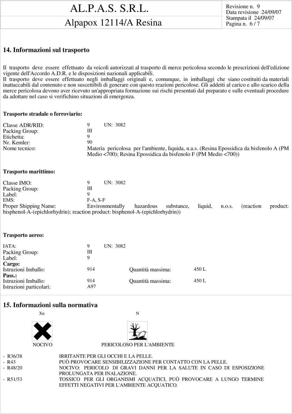 Il trasporto deve essere effettuato negli imballaggi originali e, comunque, in imballaggi che siano costituiti da materiali inattaccabili dal contenuto e non suscettibili di generare con questo