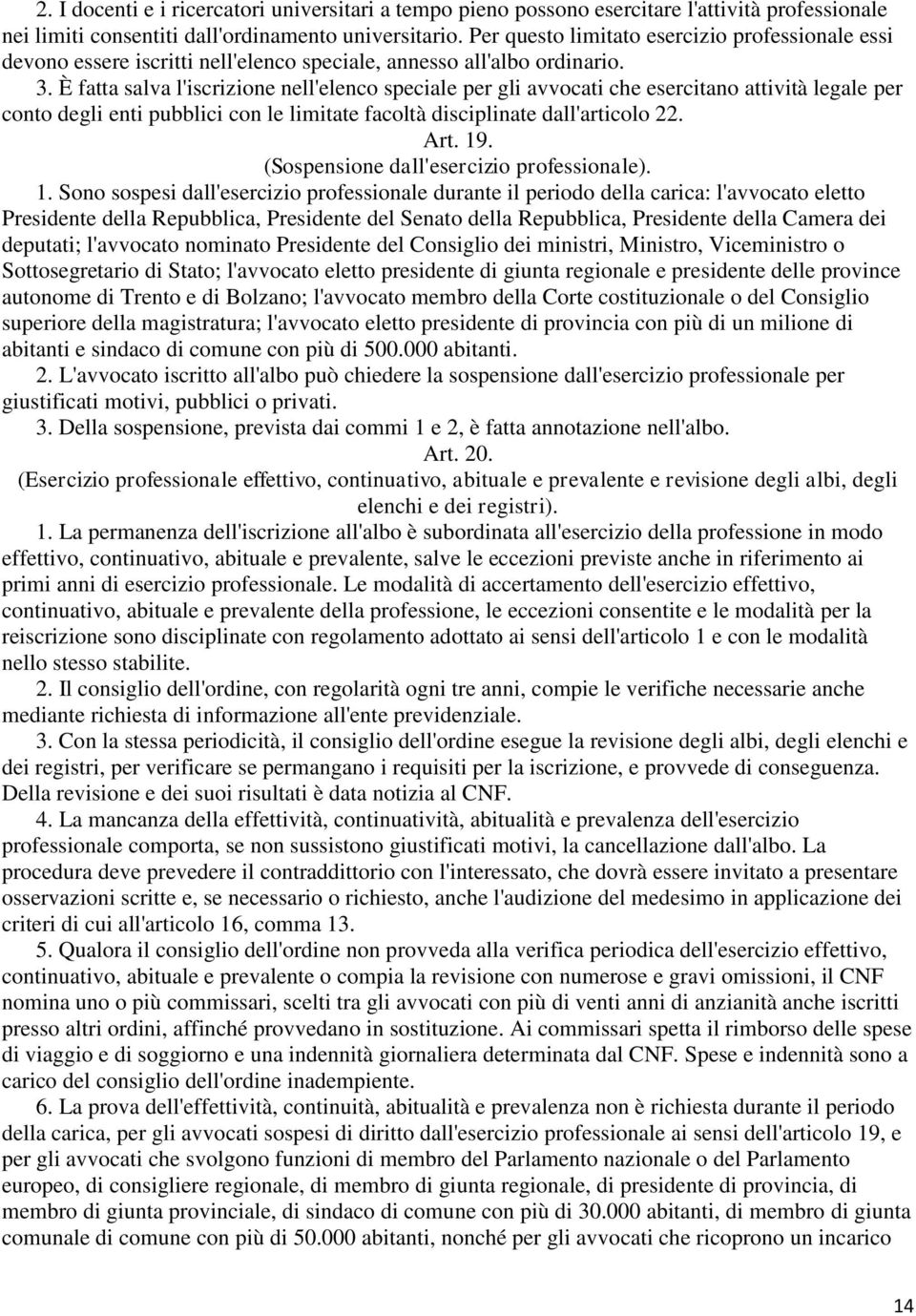 È fatta salva l'iscrizione nell'elenco speciale per gli avvocati che esercitano attività legale per conto degli enti pubblici con le limitate facoltà disciplinate dall'articolo 22. Art. 19.