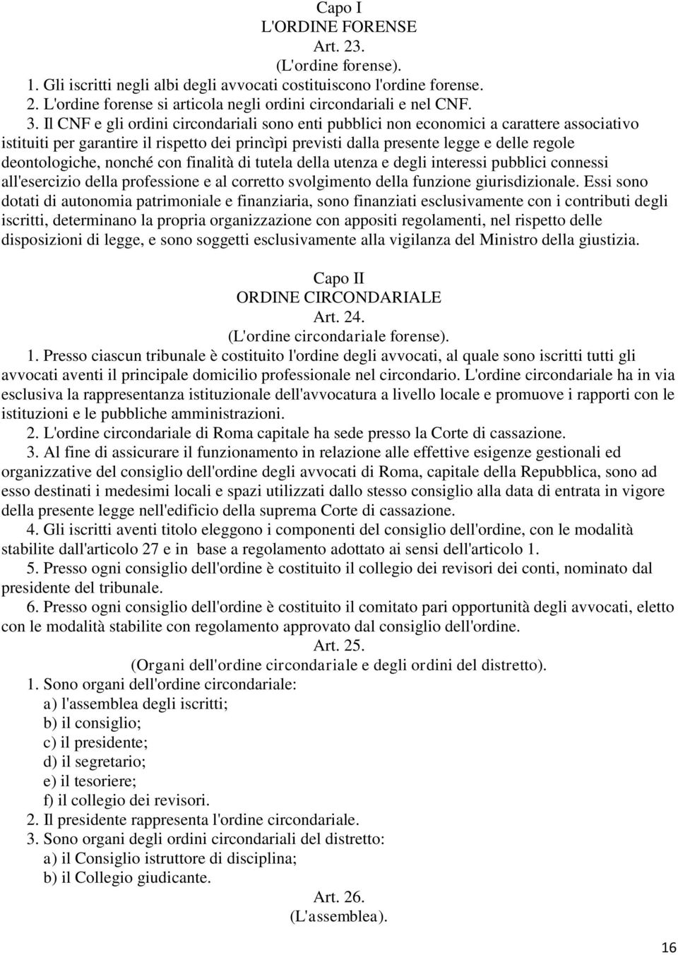 nonché con finalità di tutela della utenza e degli interessi pubblici connessi all'esercizio della professione e al corretto svolgimento della funzione giurisdizionale.