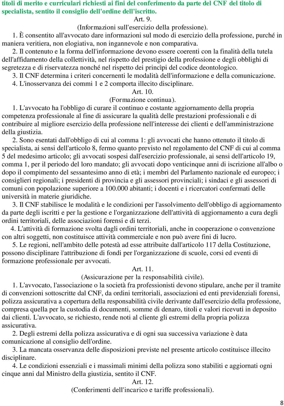 È consentito all'avvocato dare informazioni sul modo di esercizio della professione, purché in maniera veritiera, non elogiativa, non ingannevole e non comparativa. 2.