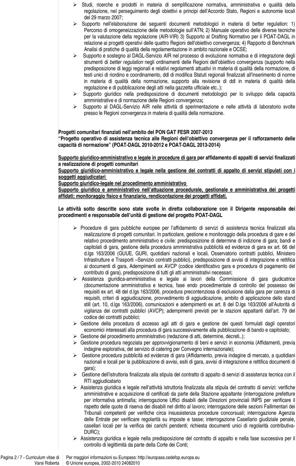 operativo delle diverse tecniche per la valutazione della regolazione (AIR-VIR) 3) Supporto al Drafting Normativo per il POAT-DAGL in relazione ai progetti operativi delle quattro Regioni