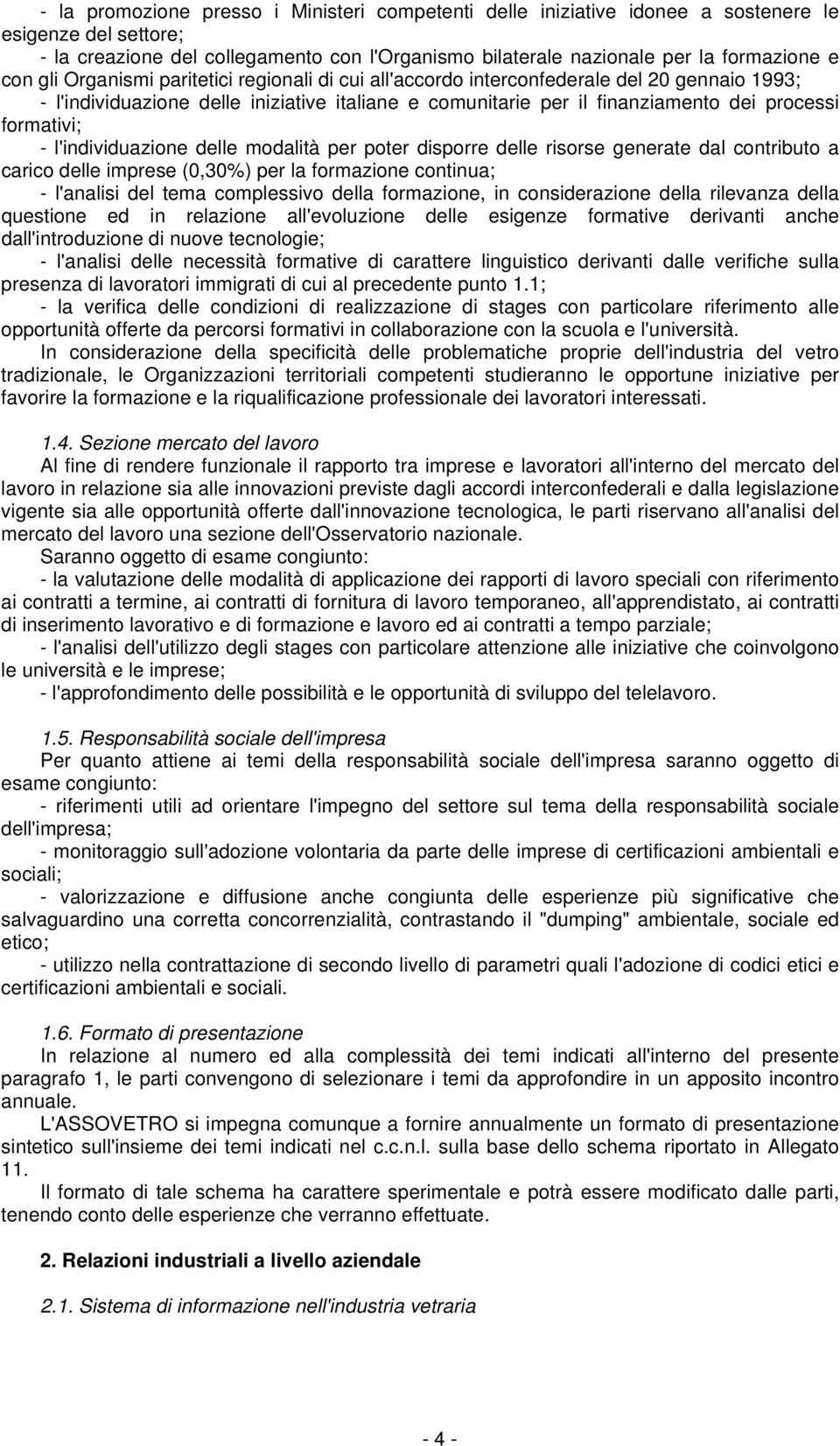 l'individuazione delle modalità per poter disporre delle risorse generate dal contributo a carico delle imprese (0,30%) per la formazione continua; - l'analisi del tema complessivo della formazione,