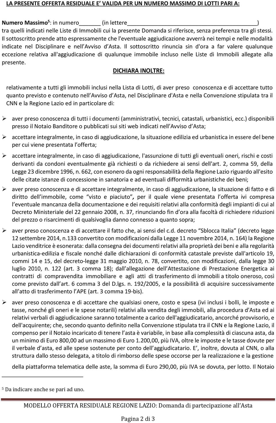 Il sottoscritto rinuncia sin d'ora a far valere qualunque eccezione relativa all'aggiudicazione di qualunque immobile incluso nelle Liste di Immobili allegate alla presente.