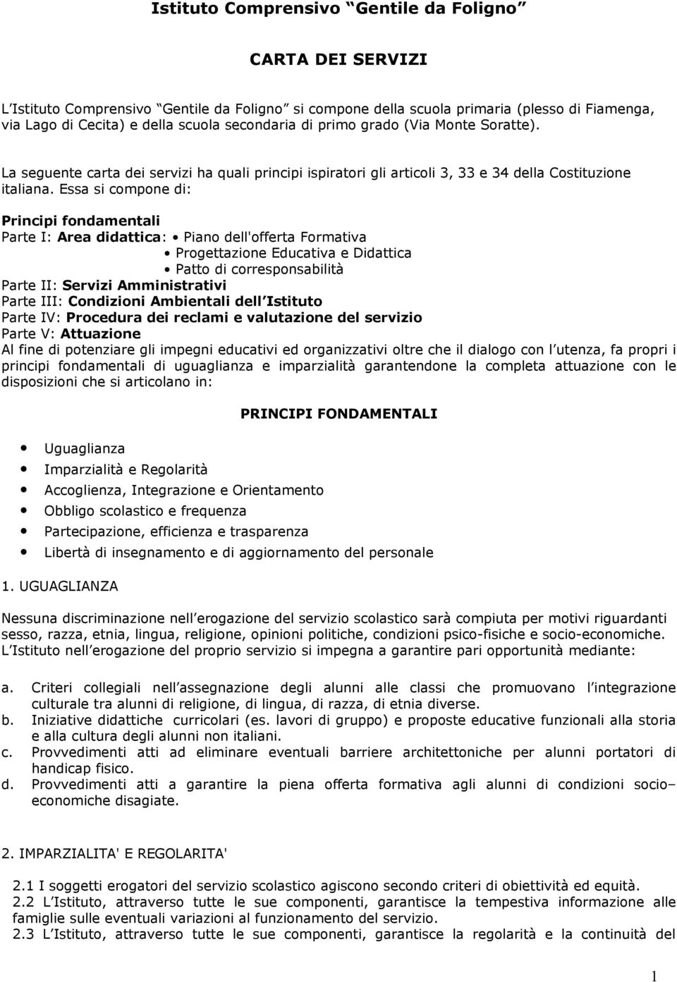 Essa si compone di: Principi fondamentali Parte I: Area didattica: Piano dell'offerta Formativa Progettazione Educativa e Didattica Patto di corresponsabilità Parte II: Servizi Amministrativi Parte