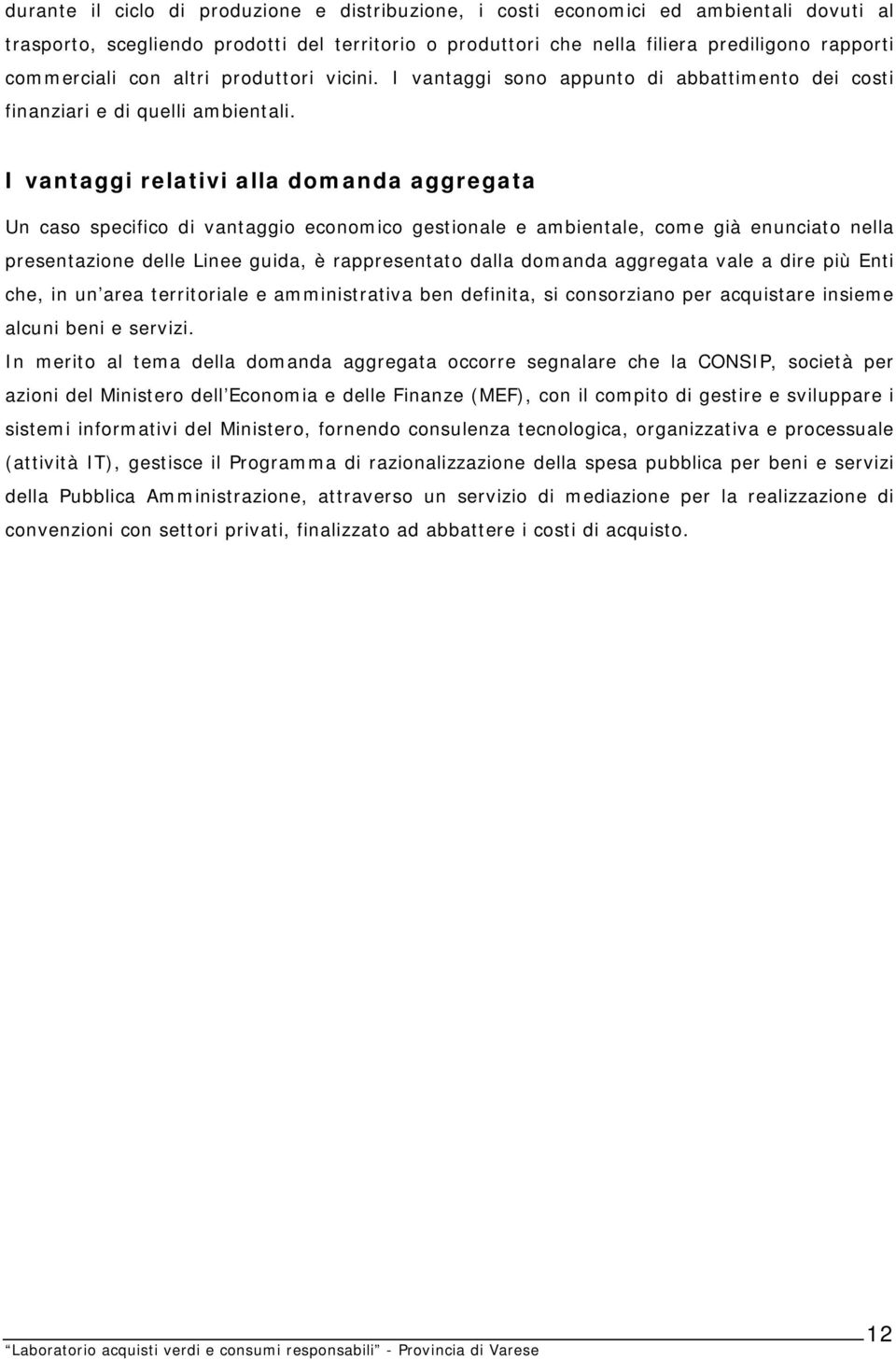 I vantaggi relativi alla domanda aggregata Un caso specifico di vantaggio economico gestionale e ambientale, come già enunciato nella presentazione delle Linee guida, è rappresentato dalla domanda