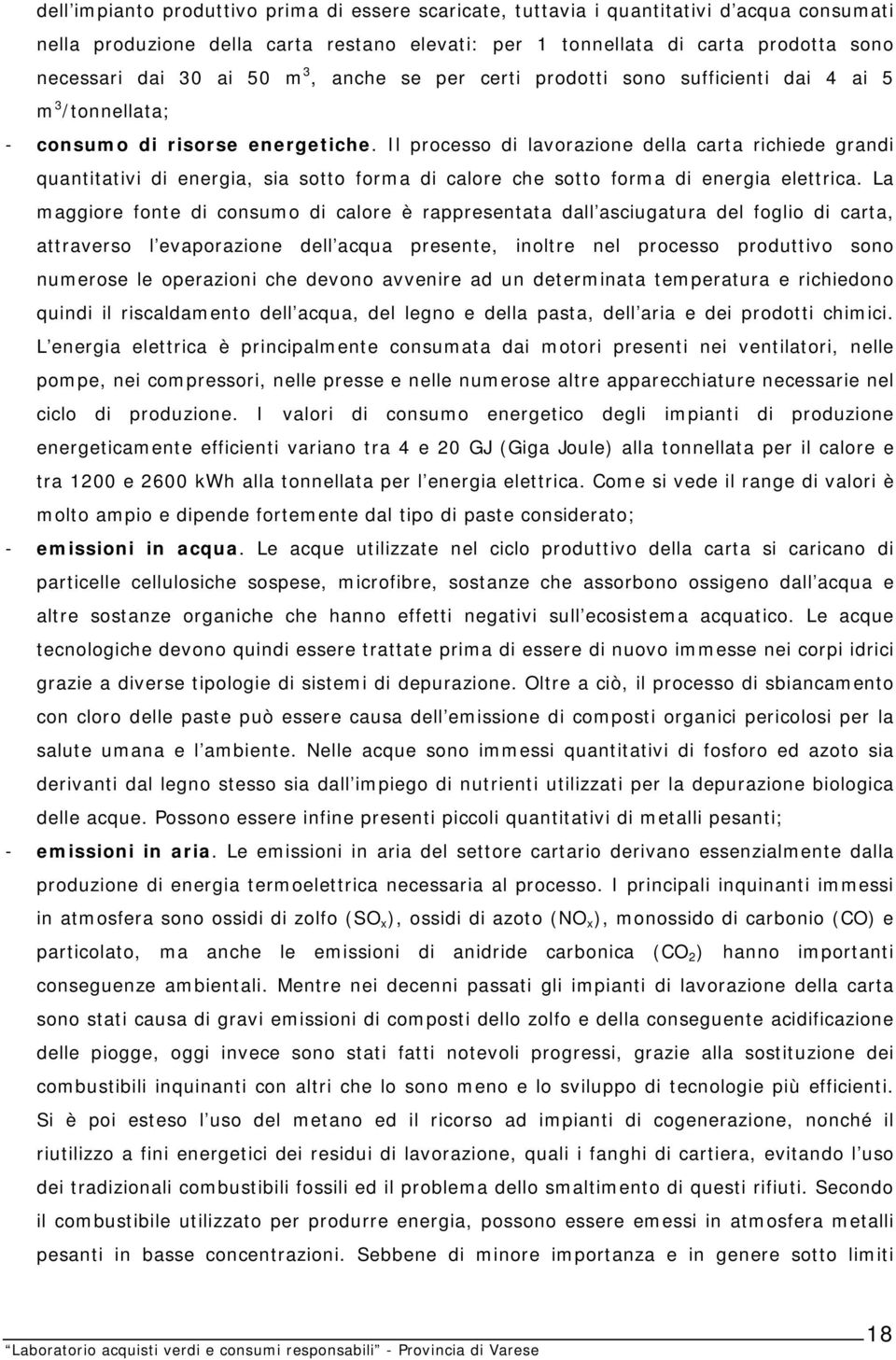 Il processo di lavorazione della carta richiede grandi quantitativi di energia, sia sotto forma di calore che sotto forma di energia elettrica.