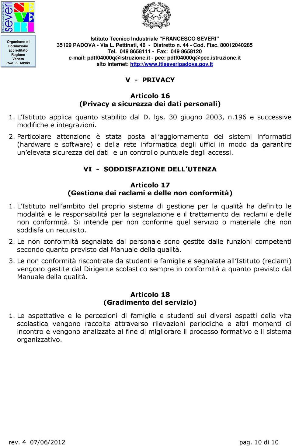 Particolare attenzione è stata posta all aggiornamento dei sistemi informatici (hardware e software) e della rete informatica degli uffici in modo da garantire un elevata sicurezza dei dati e un