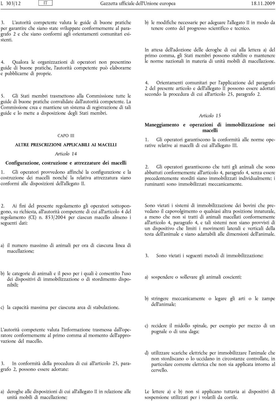 Qualora le organizzazioni di operatori non presentino guide di buone pratiche, l autorità competente può elaborarne e pubblicarne di proprie. 5.