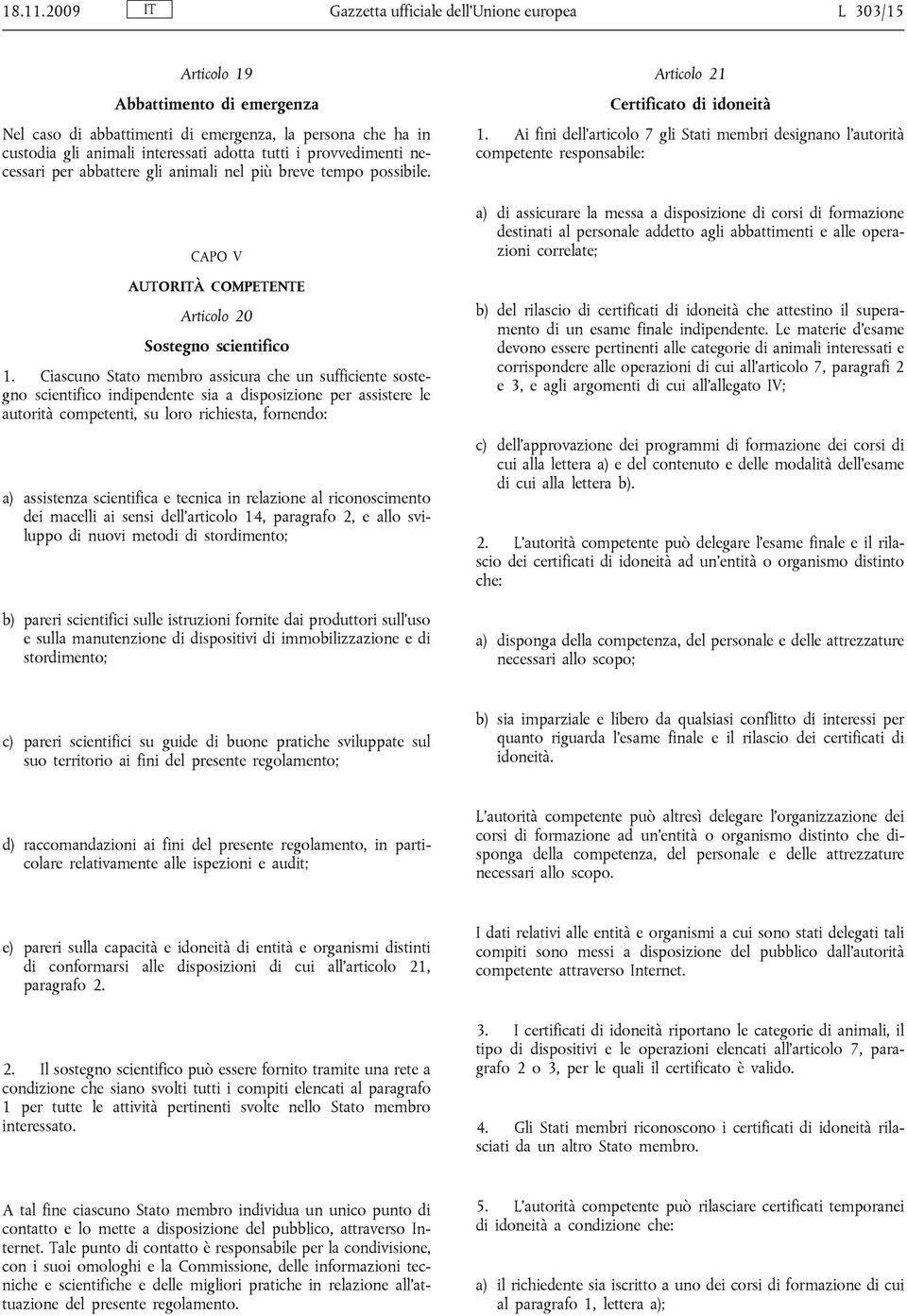 provvedimenti necessari per abbattere gli animali nel più breve tempo possibile. CAPO V AUTORITÀ COMPETENTE Articolo 20 Sostegno scientifico 1.