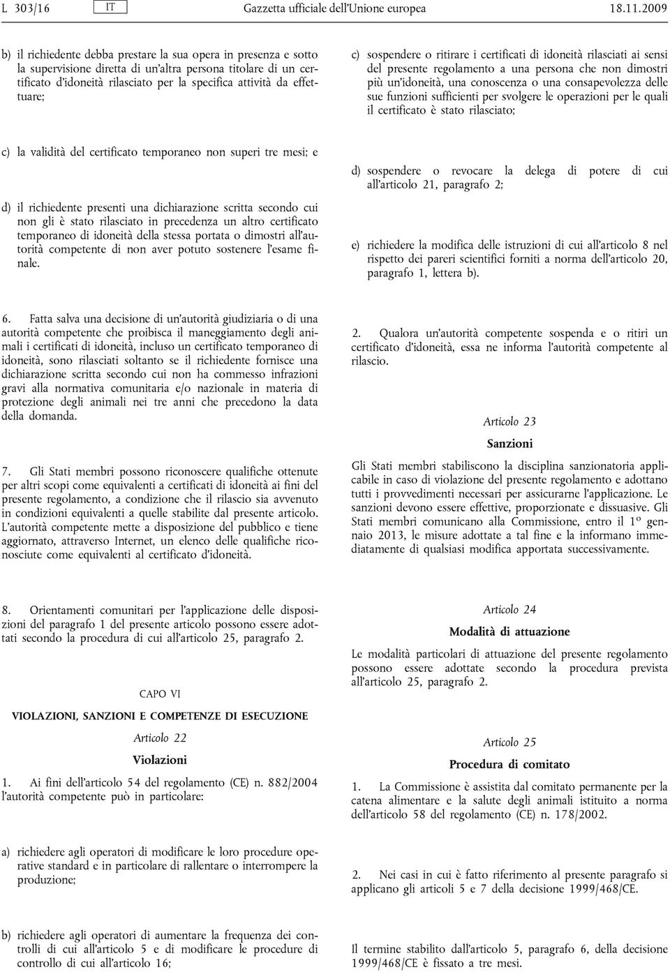 effettuare; c) sospendere o ritirare i certificati di idoneità rilasciati ai sensi del presente regolamento a una persona che non dimostri più un idoneità, una conoscenza o una consapevolezza delle