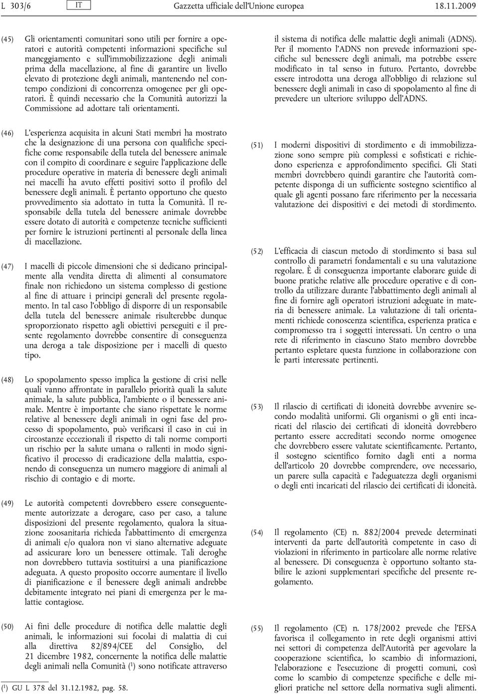 macellazione, al fine di garantire un livello elevato di protezione degli animali, mantenendo nel contempo condizioni di concorrenza omogenee per gli operatori.