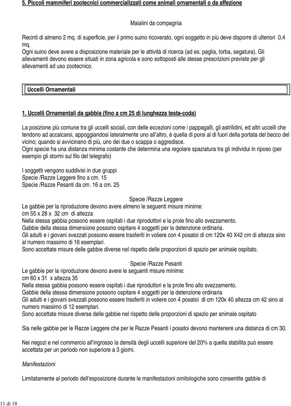 paglia, torba, segatura). Gli allevamenti devono essere situati in zona agricola e sono sottoposti alle stesse prescrizioni previste per gli allevamenti ad uso zootecnico. Uccelli Ornamentali 1.