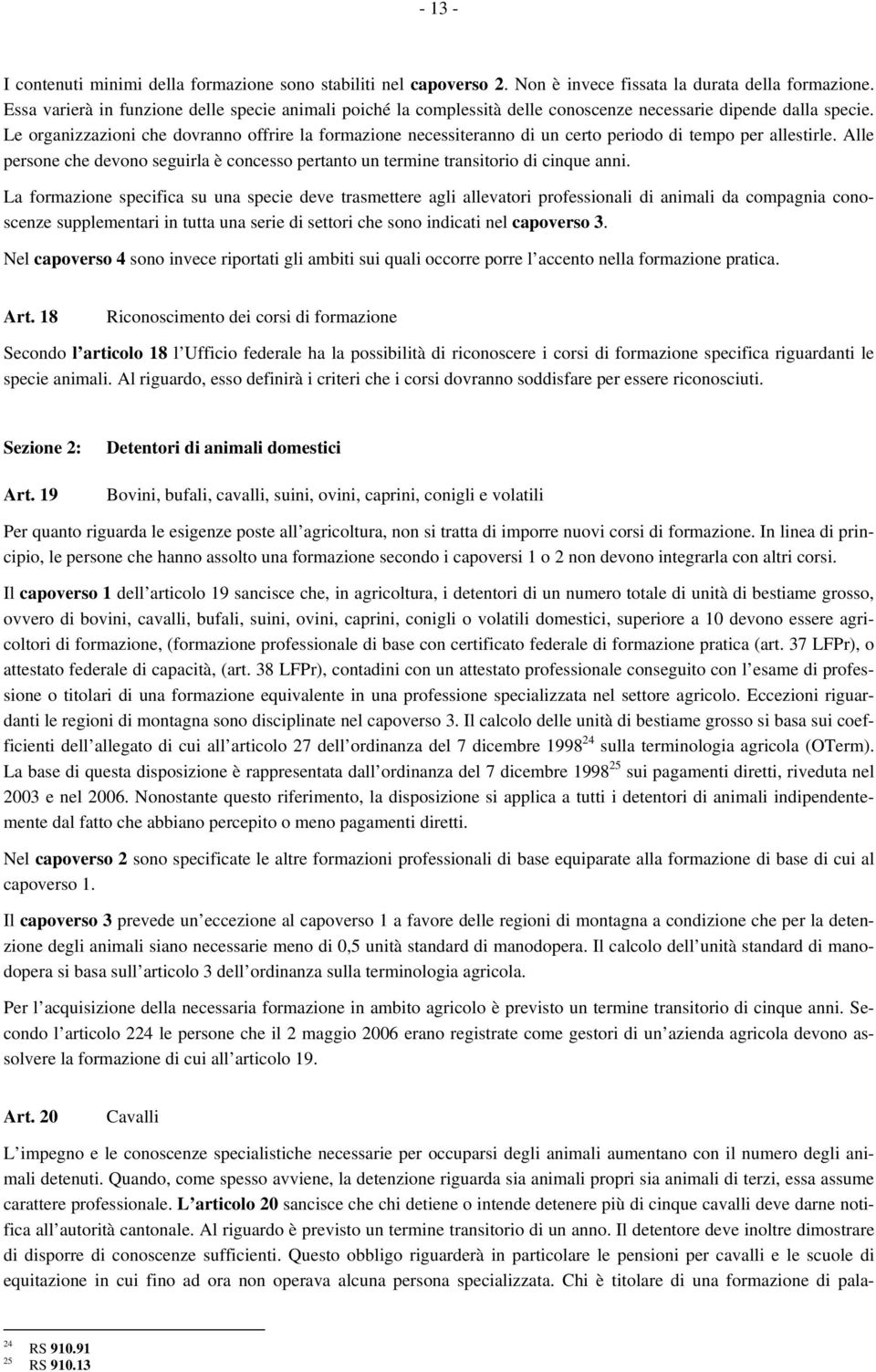 Le organizzazioni che dovranno offrire la formazione necessiteranno di un certo periodo di tempo per allestirle.