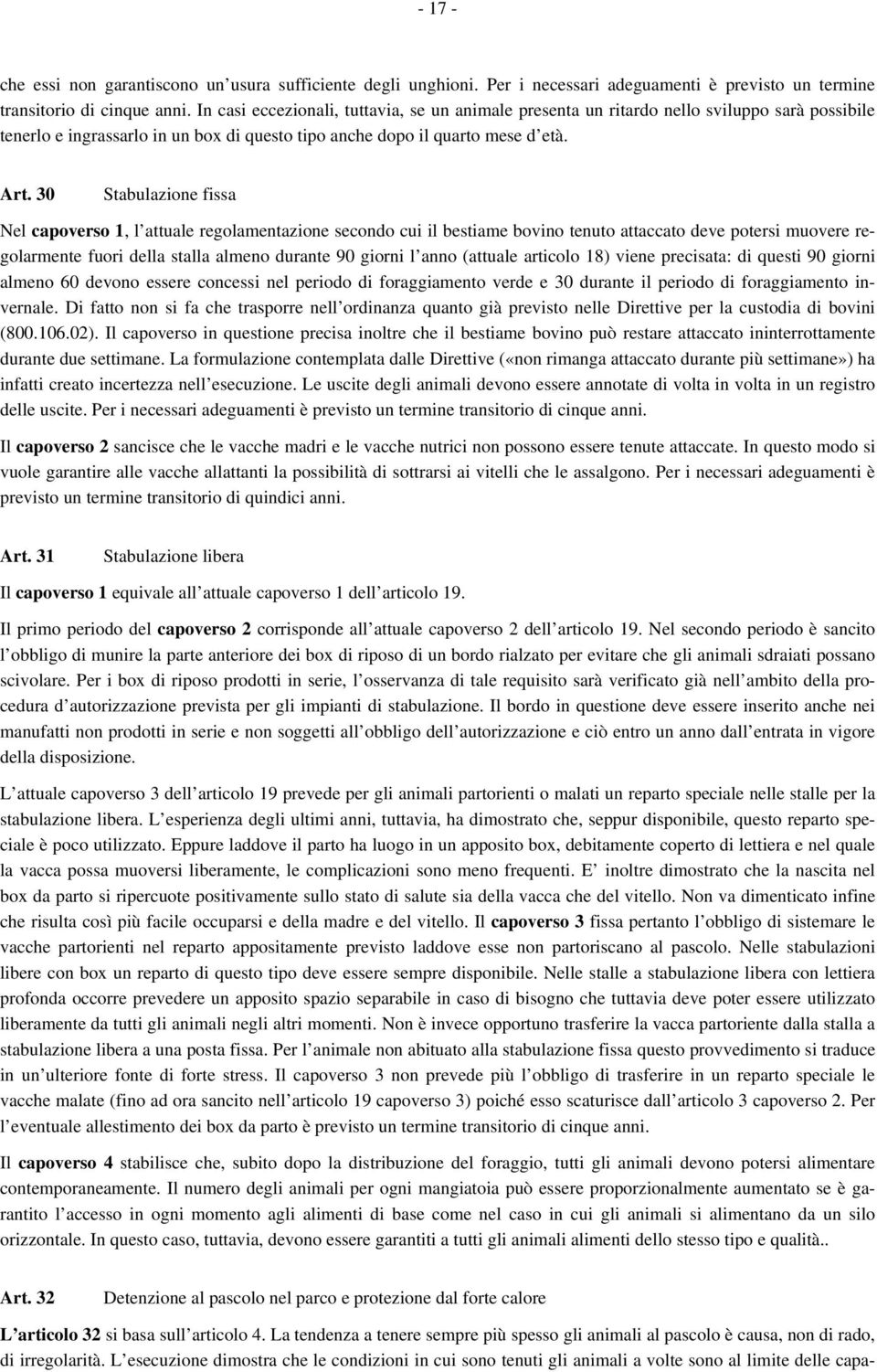 30 Stabulazione fissa Nel capoverso 1, l attuale regolamentazione secondo cui il bestiame bovino tenuto attaccato deve potersi muovere regolarmente fuori della stalla almeno durante 90 giorni l anno