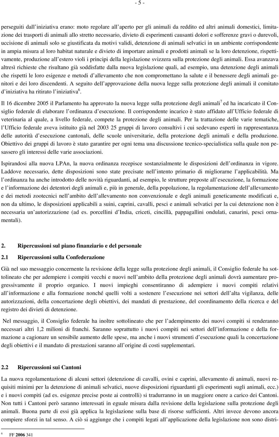 loro habitat naturale e divieto di importare animali e prodotti animali se la loro detenzione, rispettivamente, produzione all estero violi i principi della legislazione svizzera sulla protezione