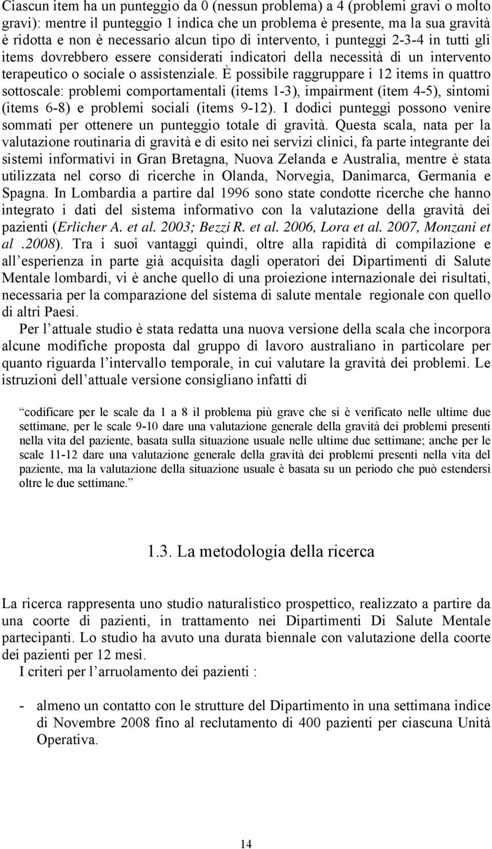 È possibile raggruppare i 12 items in quattro sottoscale: problemi comportamentali (items 1-3), impairment (item 4-5), sintomi (items 6-8) e problemi sociali (items 9-12).