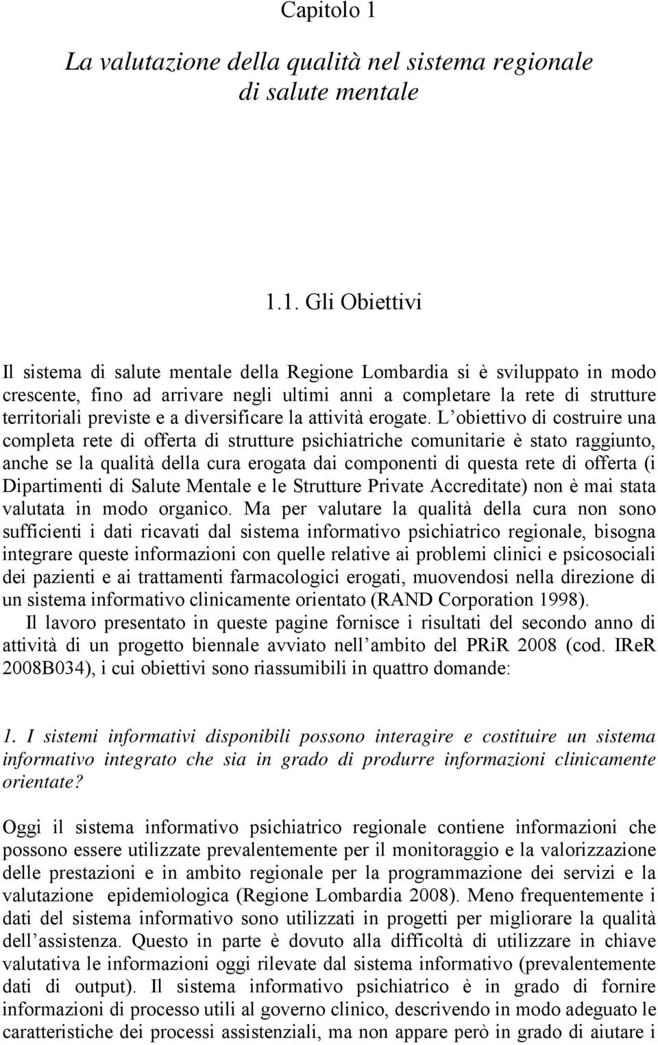 1. Gli Obiettivi Il sistema di salute mentale della Regione Lombardia si è sviluppato in modo crescente, fino ad arrivare negli ultimi anni a completare la rete di strutture territoriali previste e a