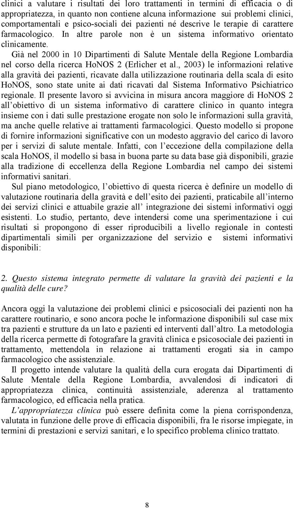 Già nel 2000 in 10 Dipartimenti di Salute Mentale della Regione Lombardia nel corso della ricerca HoNOS 2 (Erlicher et al.