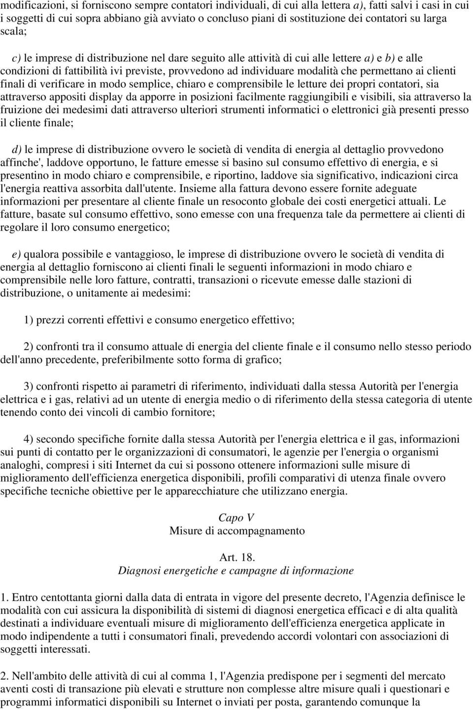 permettano ai clienti finali di verificare in modo semplice, chiaro e comprensibile le letture dei propri contatori, sia attraverso appositi display da apporre in posizioni facilmente raggiungibili e